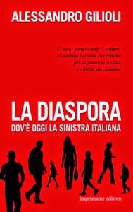 La Diaspora - Dov'è oggi la sinistra italiana di Alessandro Gilioli