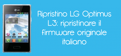Ripristino Optimus L3 600x278 Ripristino LG Optimus L3: ripristinare il firmware originale italiano guide  Ripristino LG L3 Ripristino L3 LG L3 L3 
