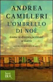 IL PIACERE DI LEGGERE: ANDREA CAMILLERI E L’OMBRELLO DI NOE’ OVVERO COME SI DIVENTA SCRITTORI A TEATRO