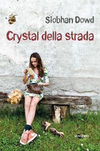 Crystal della strada, di Siobhan Dowd, traduzione di Sante Bandirali, Uovonero 2014, 14 €