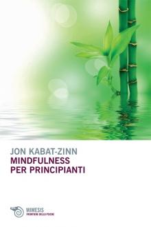 Jon Kabat-Zinn MINDFULNESS PER PRINCIPIANTI, Mimesis edizioni Mindfulness per principianti