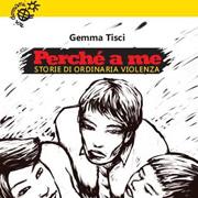 “Perché a me – Storie di ordinaria violenza” di Gemma Tisci