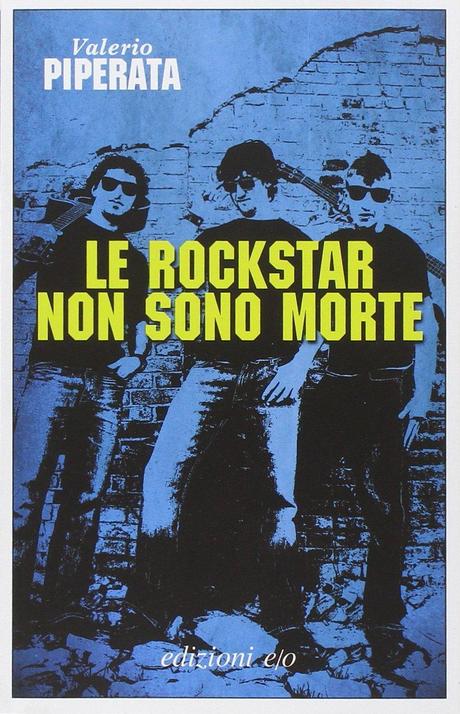 LE ROCKSTAR NON SONO MORTE, di Valerio Piperata