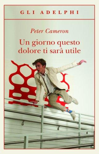 Un giorno questo dolore ti sarà utile di Peter Cameron