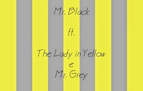 Mr Black ft The Lady in Yellow and Mr Grey