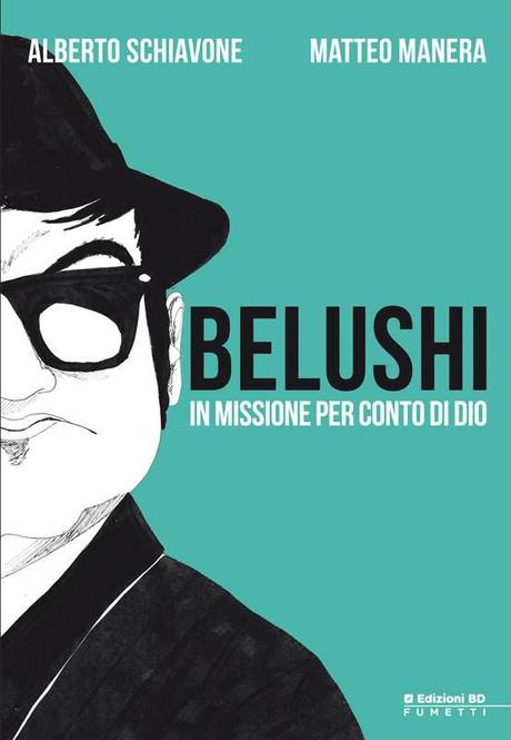 Belushi   In missione per conto di Dio. La prima graphic novel Alberto Schiavone e Matteo Manera   Edizioni BD 