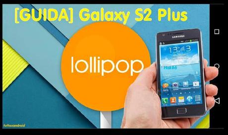 [Guida] Come Installare CM12 Android Lollipop 5 su Samsung Galaxy S2 Plus