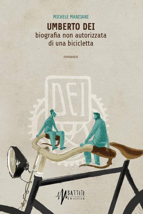 Umberto Dei. Biografia non autorizzata di una bicicletta, di Michele Marziani (edicicloeditore)