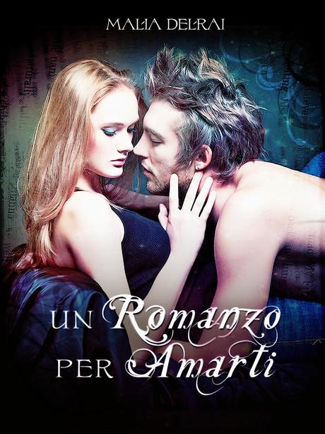 Segnalazione: Un romanzo per amarti ~ Malia Delrai Segnalazione: Un romanzo per amarti ~ Malia Delrai