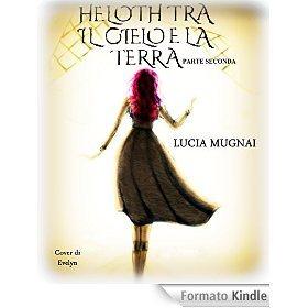 Heloth Tra il Cielo e La Terra- Seconda Parte eBook: Lucia Mugnai: Amazon.it: Kindle Store