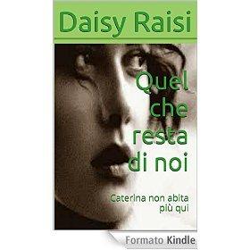 Quel che resta di noi: Caterina non abita più qui (A piedi nudi nell'anima Vol. 1) eBook: Daisy Raisi, Katia Debora Melis: Amazon.it: Kindle Store