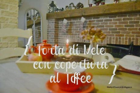 Torta di mele che si scioglie in bocca con copertura al toffee!! - shabby&countrylife.blogspot.it