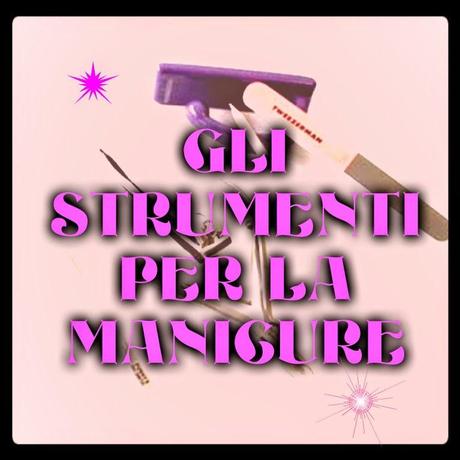 GLI STRUMENTI PER LA MANICURE