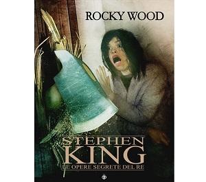 Nuove Uscite - “Stephen King, le opere segrete del Re” di Rocky Wood