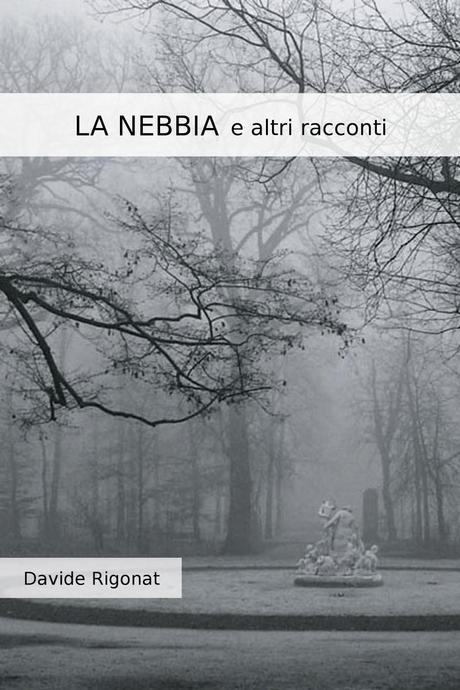 LA NEBBIA e altri racconti di Davide Rigonat