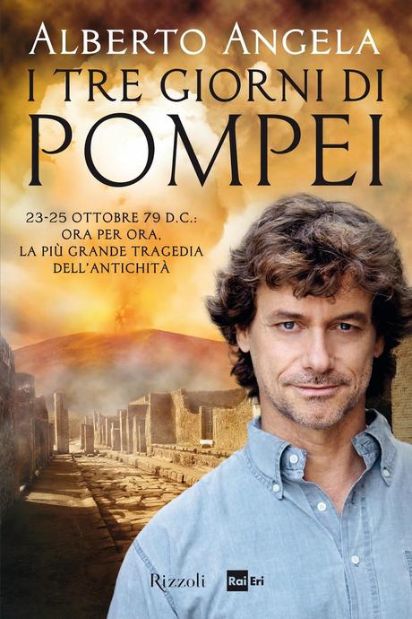 Segnalazione: I tre giorni di Pompei: 23-25 ottobre 79 d. C. Ora per ora, la più grande tragedia dell'antichità di Alberto Angela