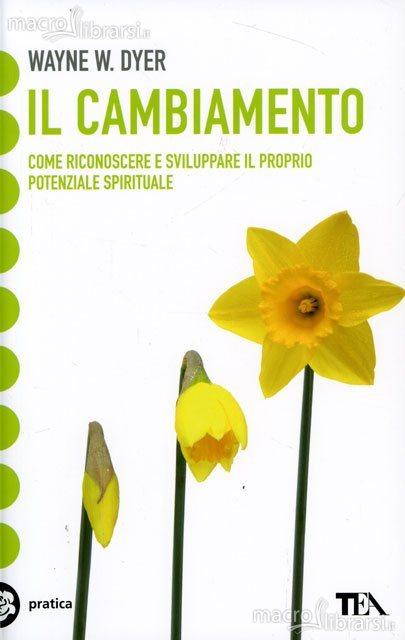 Il cambiamento, Come riconoscere e sviluppare il proprio potenziale spirituale – Wayne W. Dyer