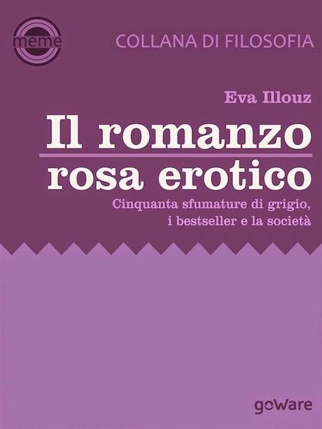 SEGNALAZIONE - Il romanzo rosa erotico. Cinquanta sfumature di grigio, i bestseller e la società di Eva Illouz