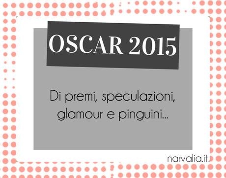 Oscar2015: di premi, speculazioni, glamour e pinguini