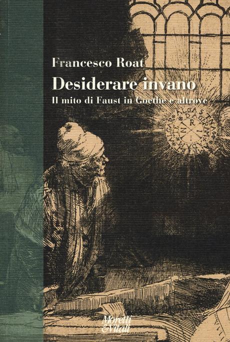 DESIDERARE INVANO. Il Faust in Goethe e altrove - di Francesco Roat