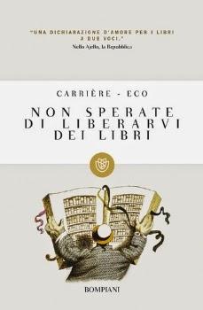 Non sperate di liberarvi dei libri di Umberto Eco e Jean-Claude Carrière