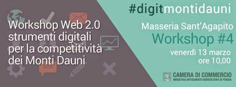 Workshop #digitmontidauni: WEB 2.0 E STRUMENTI DIGITALI PER LA COMPETITIVITÀ DEI MONTI DAUNI