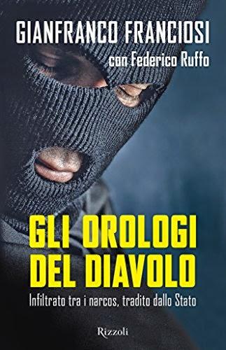 Novità da Scoprire: Gli orologi del diavolo  Infiltrato tra i narcos, tradito dallo Stato di G. Franciosi e F. Ruffo