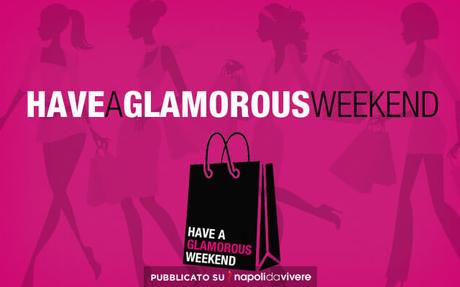 Have a Glamorous Weekend: la Moda arriva a Napoli