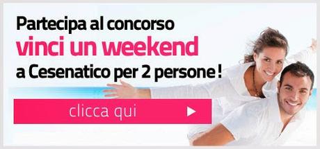 Vinci un fine settimana per due persone a Cesenatico! Vinci un fine settimana per due persone a Cesenatico!