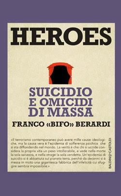 Anteprima: Heroes: suicidio e omicidi di massa di Franco 'Bifo' Berardi
