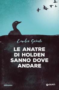 Aprile 2015: anteprima Le anatre di Holden sanno dove andare di Emilia Garuti