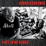 JORMA KAUKONEN AIN’T IN NO HURRY