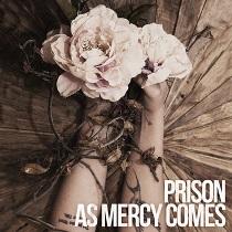 As Mercy Comes – Prison As Mercy Comes – Prison