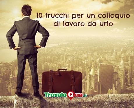 Consigli per un buon colloquio di lavoro: 10 trucchi per essere assunti