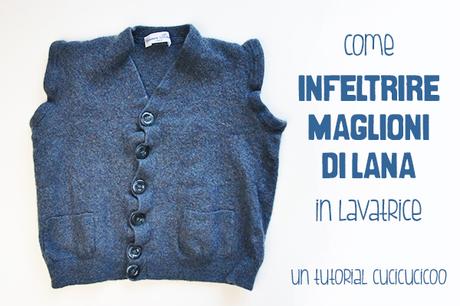 Come infeltrire maglioni di lana in lavatrice: fa la lana cotta (o infeltrita) per cucire o fare craft da vecchi maglioni, cardigan, coperte o altri oggetti usati in lana! www.cucicucicoo.com