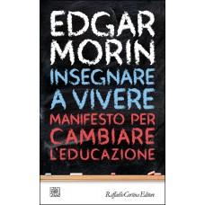 MORIN EDGAR, Insegnare a vivere. Manifesto per cambiare l’educazione, Raffaello Cortina Editore, 2015