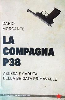 Dario Morgante – La Compagna P38: Ascesa e Caduta della Brigata Primavalle