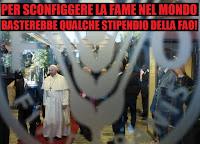 Ma Papa Francesco conosce gli stipendi del 'carrozzone-Fao'?