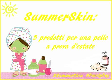 [TAG] SummerSkin: 5 prodotti per una pelle a prova d'estate!