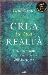 Crea la tua realtà – Pam Grout Crea la tua realtà – Pam Grout