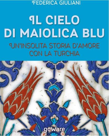 Il cielo di maiolica blu: ecco un libro che vi accompagna in Turchia