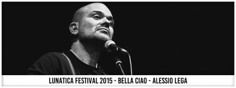 Lunatica Festival 2015 - Bella Ciao - Alessio Lega