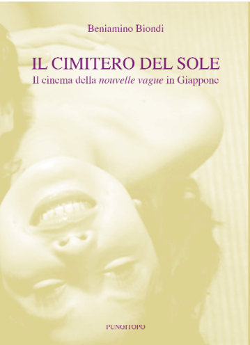 Beniamino Biondi: Il cimitero del sole. Il cinema della nouvelle vague in Giappone Il cimitero del sole. Il cinema della nouvelle vague in Giappone