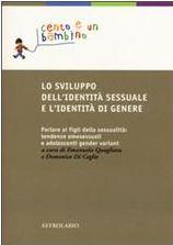 LO SVILUPPO DELL’IDENTITÀ SESSUALE E L’IDENTITÀ DI GENERE PARLARE AI FIGLI DELLA SESSUALITÀ: TENDENZE OMOSESSUALI E ADOLESCENTI GENDER VARIANT, di QUAGLIATA EMANUELA, DI CEGLIE DOMENICO (A CURA DI) Editore ASTROLABIO LO SVILUPPO DELL’IDENTITÀ SESSUALE E L’IDENTITÀ DI GENERE PARLARE AI FIGLI DELLA SESSUALITÀ: TENDENZE OMOSESSUALI E ADOLESCENTI GENDER VARIANT, di QUAGLIATA EMANUELA, DI CEGLIE DOMENICO (A CURA DI) Editore ASTROLABIO