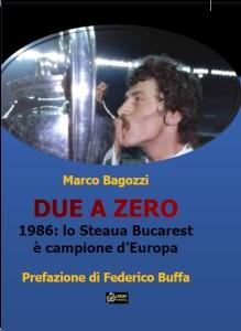 Calcio Sfogliato- intervista a Marco Bagozzi, autore di “Due a zero, 1986: lo Steaua Bucarest è campione d’Europa”