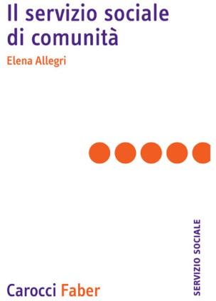 ELENA ALLEGRI, Il servizio sociale di comunità, Carocci faber, 2015 ALLEGRI