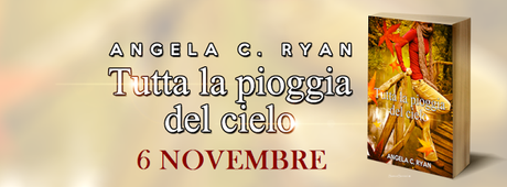 Anteprima: Tutta la pioggia del cielo, di Angela C. Ryan disponibile dal 6 Novembre!