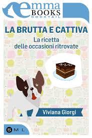 La brutta e cattiva. La ricetta delle occasioni ritrovate - Viviana Giorgi