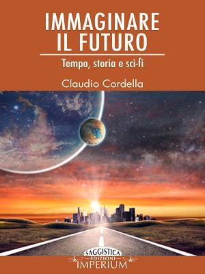 SEGNALAZIONE - Immaginare il futuro. Tempo, storia e sci-fi di Claudio Cordella SEGNALAZIONE - Immaginare il futuro. Tempo, storia e sci-fi di Claudio Cordella