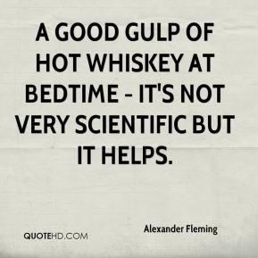 alexander-fleming-quote-a-good-gulp-of-hot-whiskey-at-bedtime-its-not